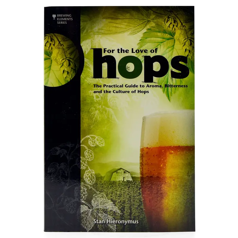 For The Love Of Hops: The Practical Guide To Aroma, Bitterness, And The Craft Of Hopping 1